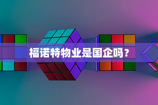 福诺特物业是国企吗？
