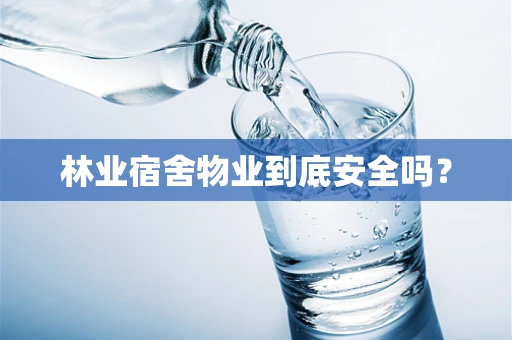 林业宿舍物业到底安全吗？