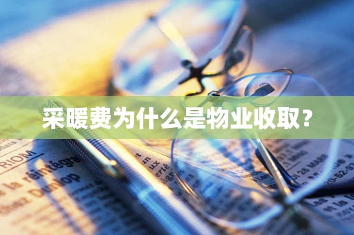 采暖费为什么是物业收取？
