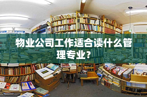 物业公司工作适合读什么管理专业？