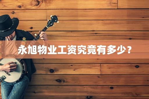 永旭物业工资究竟有多少？