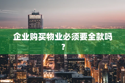 企业购买物业必须要全款吗？