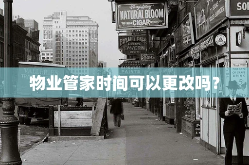 物业管家时间可以更改吗？