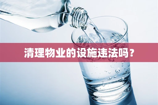清理物业的设施违法吗？