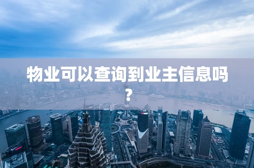 物业可以查询到业主信息吗？