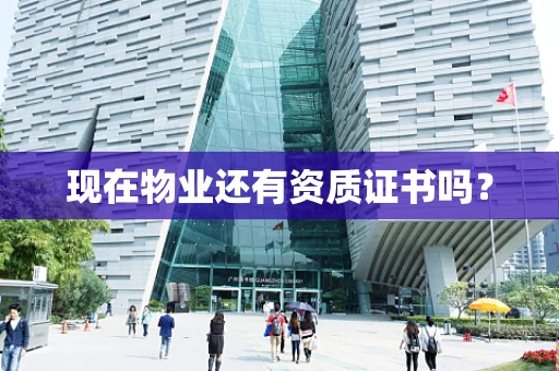 现在物业还有资质证书吗？