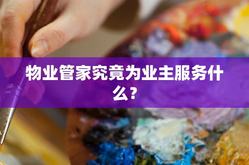 物业管家究竟为业主服务什么？