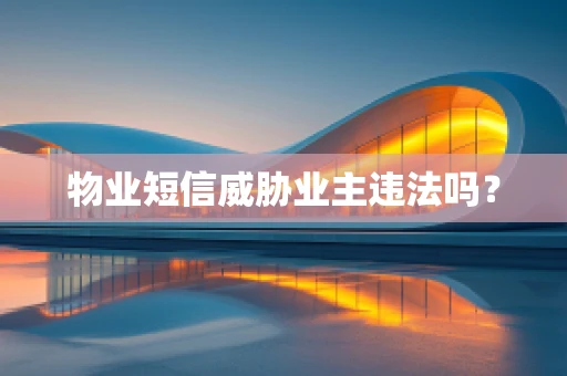 物业短信威胁业主违法吗？