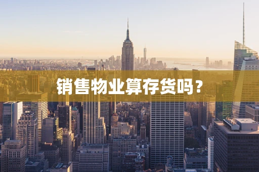 销售物业算存货吗？