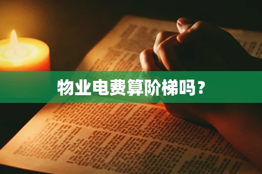 物业电费算阶梯吗？
