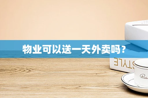 物业可以送一天外卖吗？