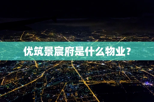 优筑景宸府是什么物业？