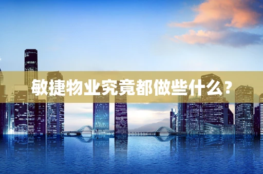 敏捷物业究竟都做些什么？