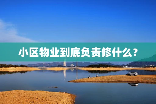 小区物业到底负责修什么？