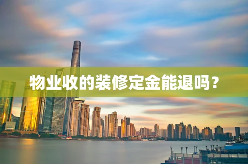 物业收的装修定金能退吗？