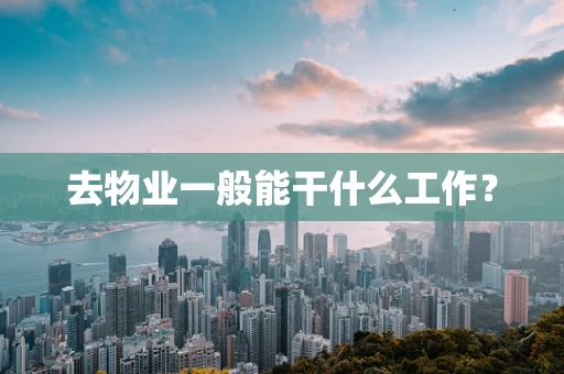 去物业一般能干什么工作？
