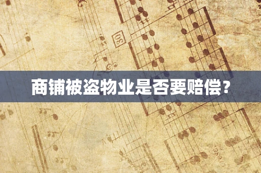 商铺被盗物业是否要赔偿？