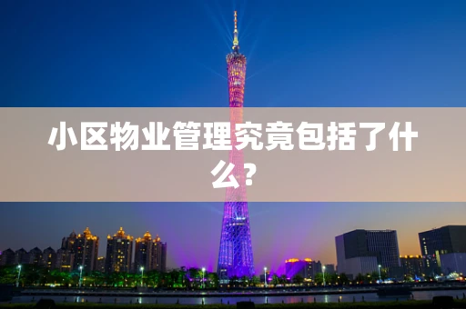 小区物业管理究竟包括了什么？