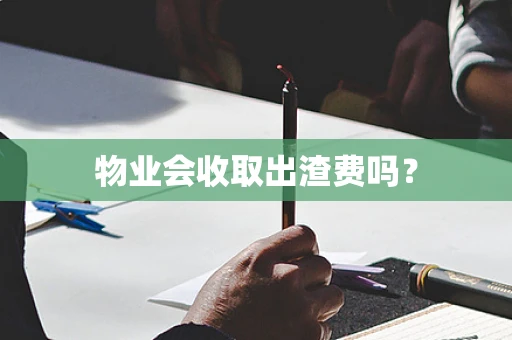 物业会收取出渣费吗？