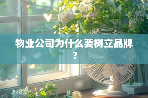 物业公司为什么要树立品牌？