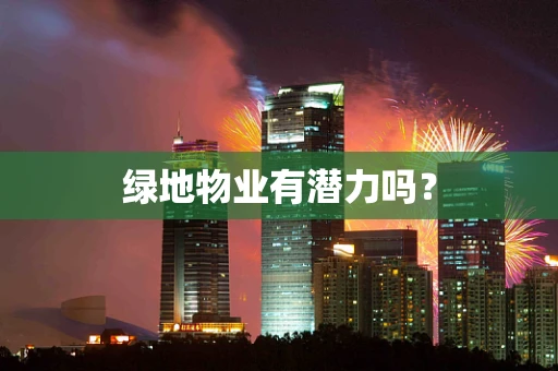 绿地物业有潜力吗？