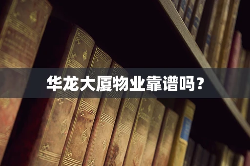 华龙大厦物业靠谱吗？