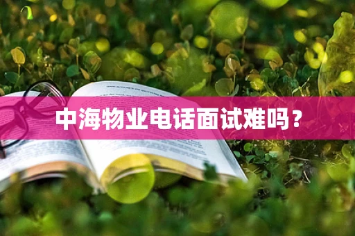 中海物业电话面试难吗？