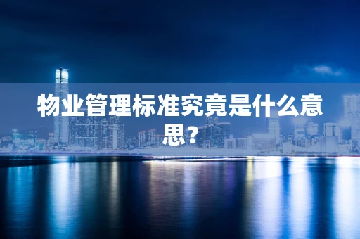 物业管理标准究竟是什么意思？