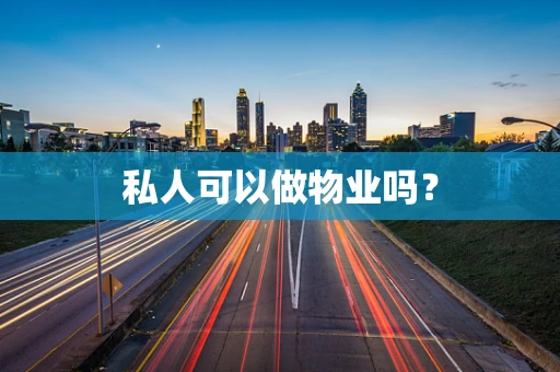 私人可以做物业吗？