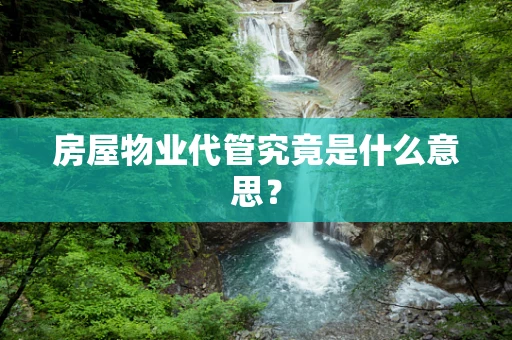 房屋物业代管究竟是什么意思？