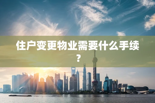 住户变更物业需要什么手续？