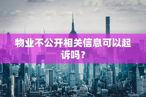 物业不公开相关信息可以起诉吗？