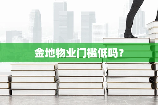 金地物业门槛低吗？
