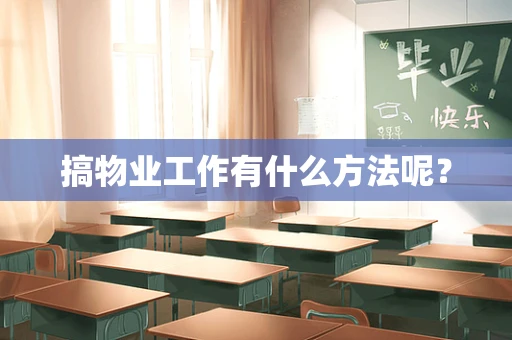 搞物业工作有什么方法呢？