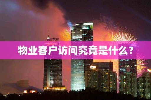 物业客户访问究竟是什么？
