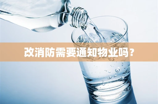 改消防需要通知物业吗？