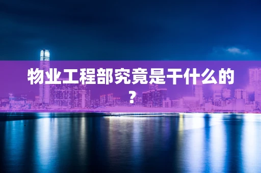 物业工程部究竟是干什么的？