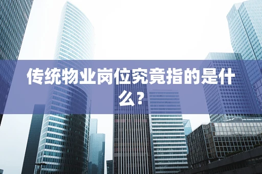 传统物业岗位究竟指的是什么？