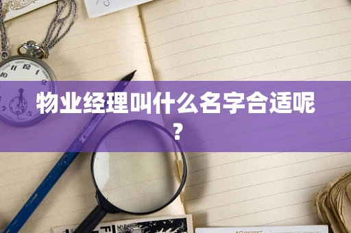 物业经理叫什么名字合适呢？