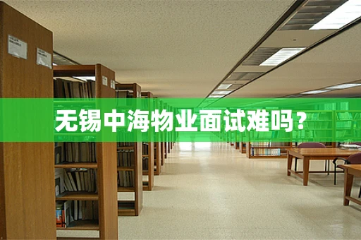 无锡中海物业面试难吗？