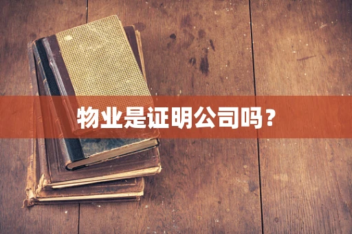 物业是证明公司吗？