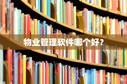 物业管理软件哪个好？
