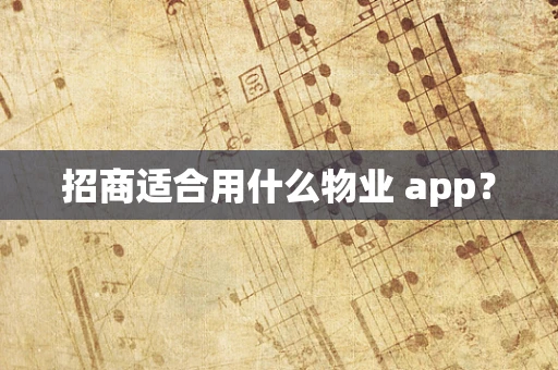 招商适合用什么物业 app？