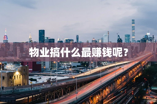 物业搞什么最赚钱呢？