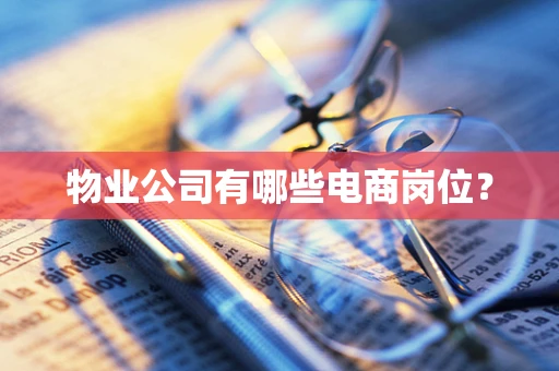 物业公司有哪些电商岗位？