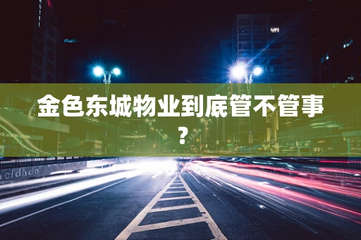 金色东城物业到底管不管事？