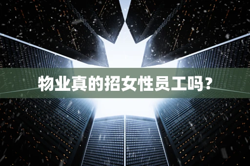 物业真的招女性员工吗？