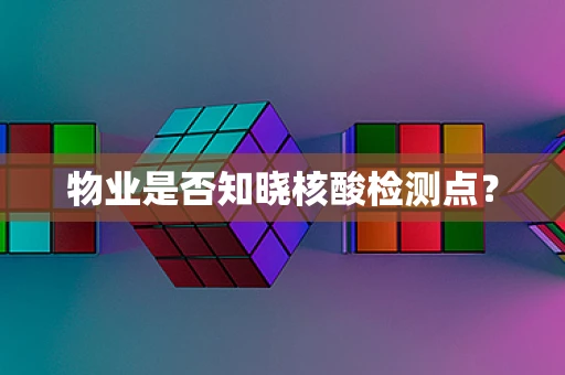 物业是否知晓核酸检测点？