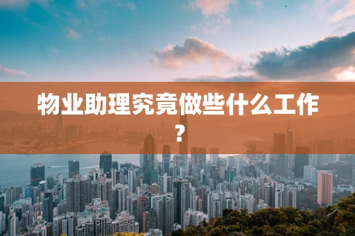 物业助理究竟做些什么工作？