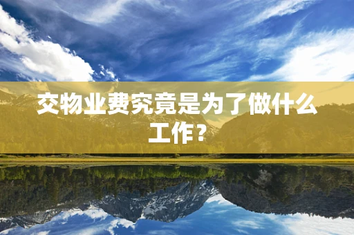 交物业费究竟是为了做什么工作？